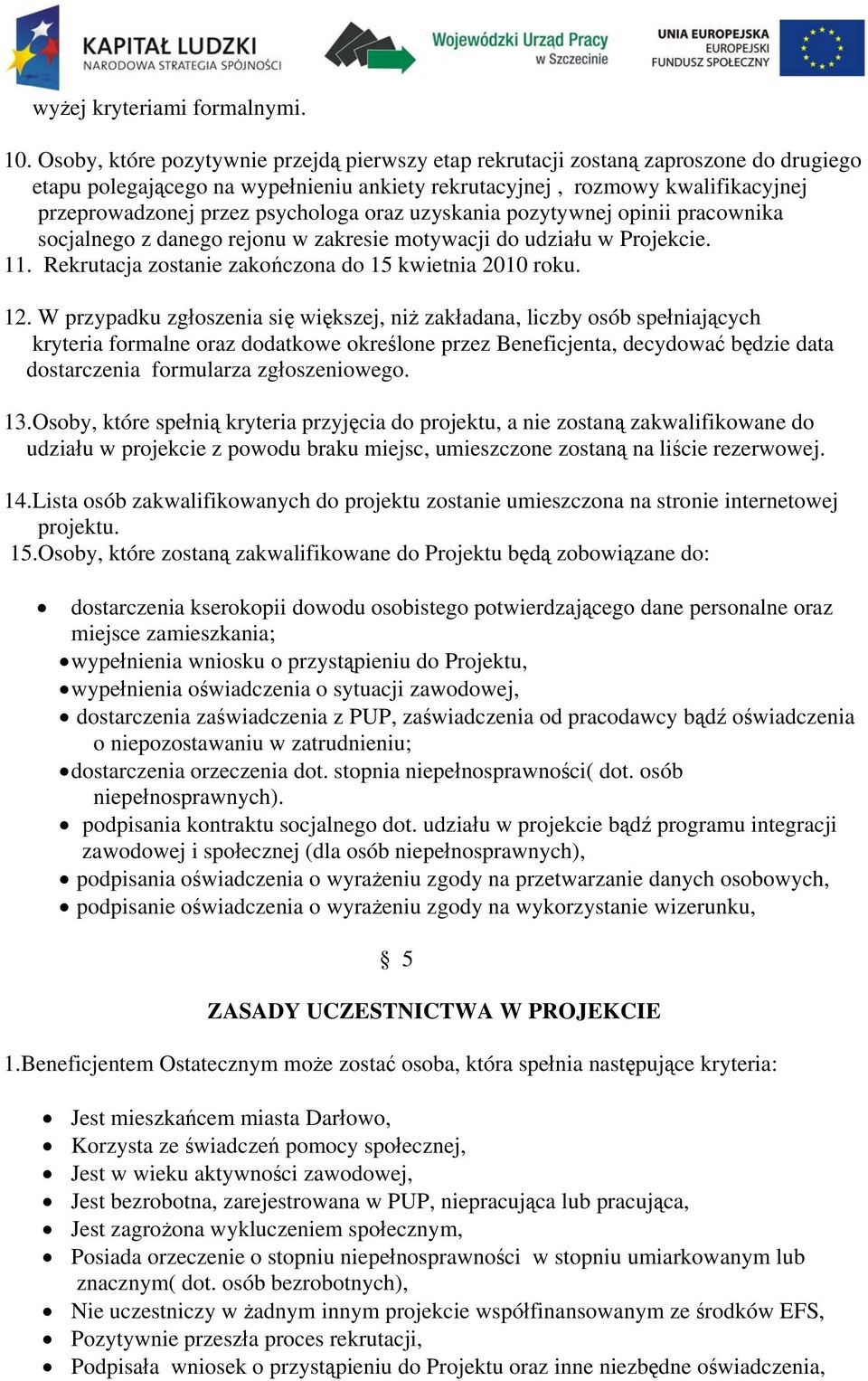 psychologa oraz uzyskania pozytywnej opinii pracownika socjalnego z danego rejonu w zakresie motywacji do udziału w Projekcie. 11. Rekrutacja zostanie zakończona do 15 kwietnia 2010 roku. 12.