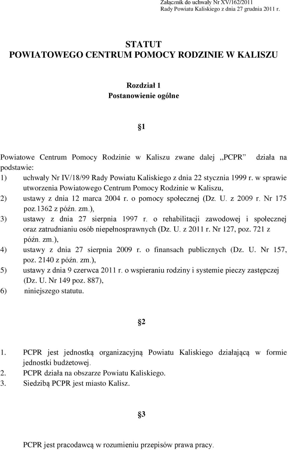 Powiatu Kaliskiego z dnia 22 stycznia 1999 r. w sprawie utworzenia Powiatowego Centrum Pomocy Rodzinie w Kaliszu, 2) ustawy z dnia 12 marca 2004 r. o pomocy społecznej (Dz. U. z 2009 r. Nr 175 poz.