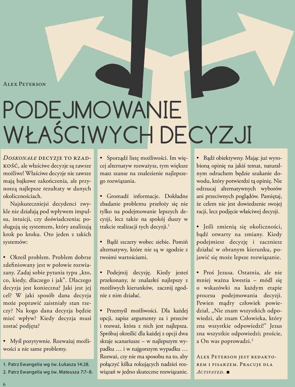 Najskuteczniejsi decydenci zwykle nie działają pod wpływem impulsu, intuicji, czy doświadczenia; posługują się systemem, który analizują krok po kroku. Oto jeden z takich systemów: Określ problem.