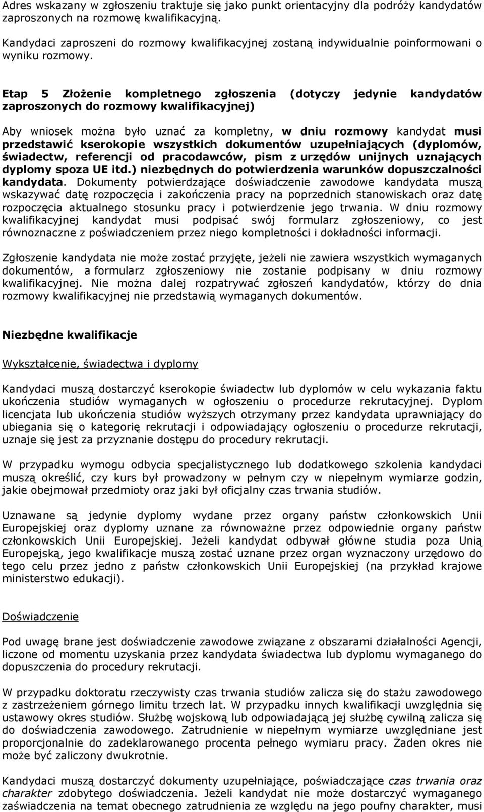 Etap 5 Złożenie kompletnego zgłoszenia (dotyczy jedynie kandydatów zaproszonych do rozmowy kwalifikacyjnej) Aby wniosek można było uznać za kompletny, w dniu rozmowy kandydat musi przedstawić