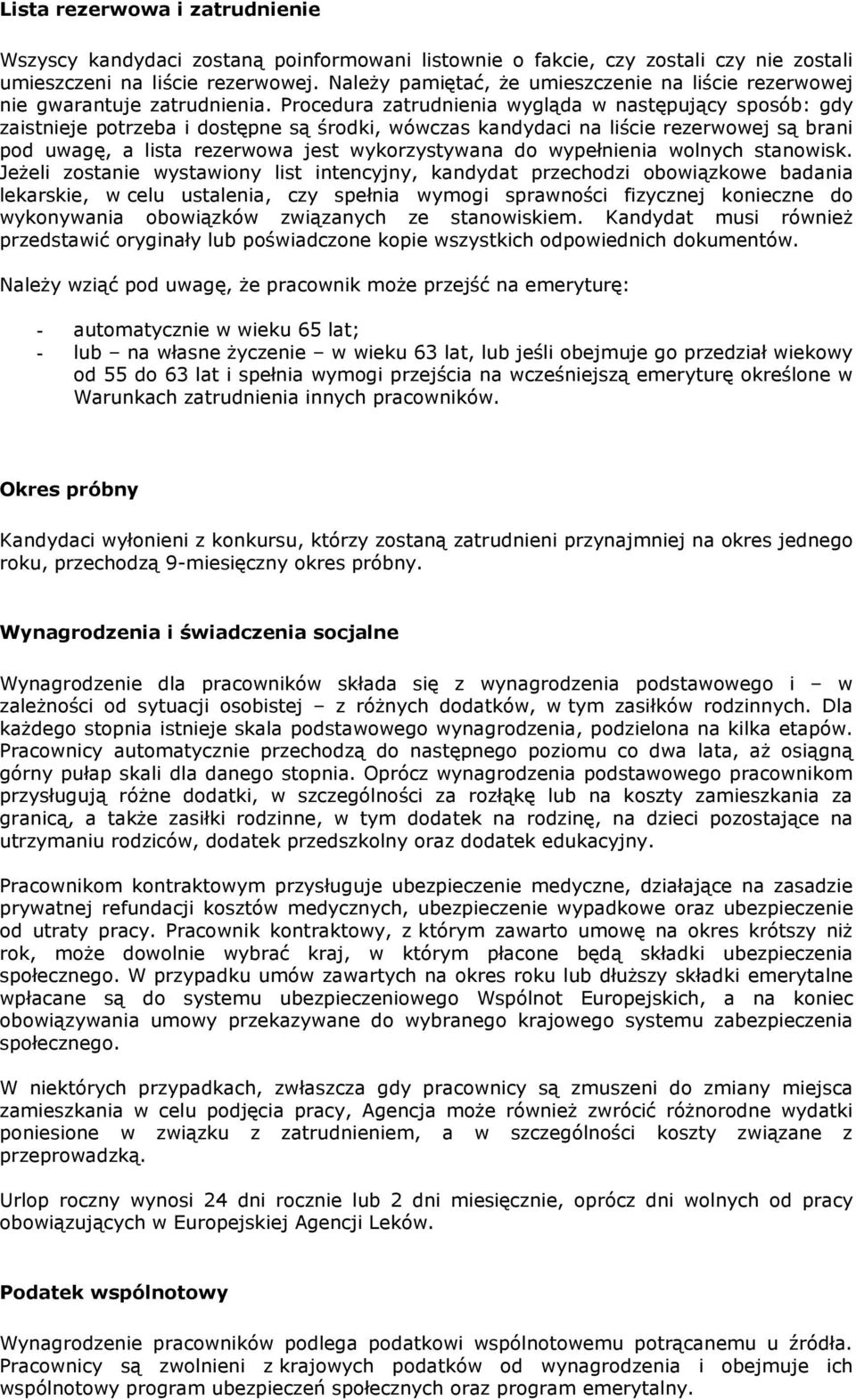 Procedura zatrudnienia wygląda w następujący sposób: gdy zaistnieje potrzeba i dostępne są środki, wówczas kandydaci na liście rezerwowej są brani pod uwagę, a lista rezerwowa jest wykorzystywana do