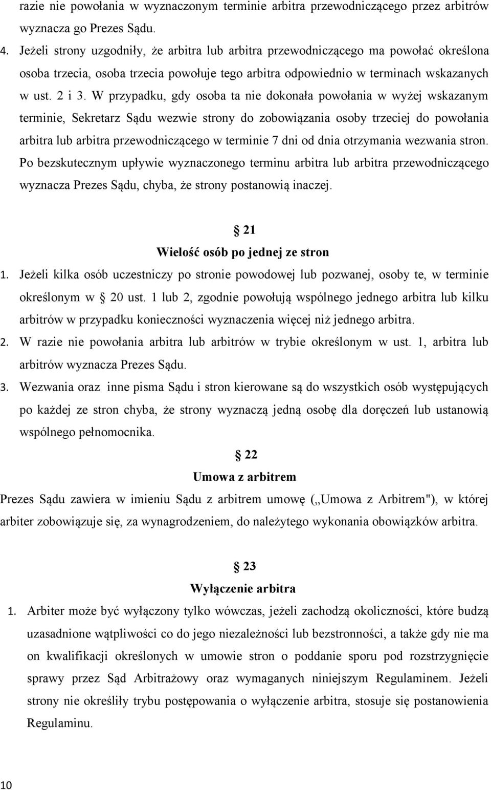 W przypadku, gdy osoba ta nie dokonała powołania w wyżej wskazanym terminie, Sekretarz Sądu wezwie strony do zobowiązania osoby trzeciej do powołania arbitra lub arbitra przewodniczącego w terminie 7