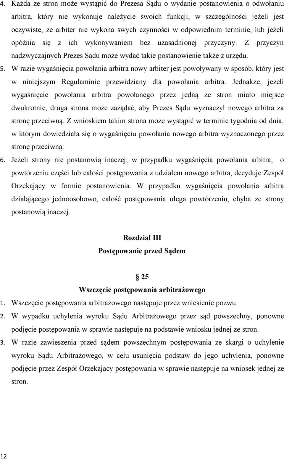 W razie wygaśnięcia powołania arbitra nowy arbiter jest powoływany w sposób, który jest w niniejszym Regulaminie przewidziany dla powołania arbitra.