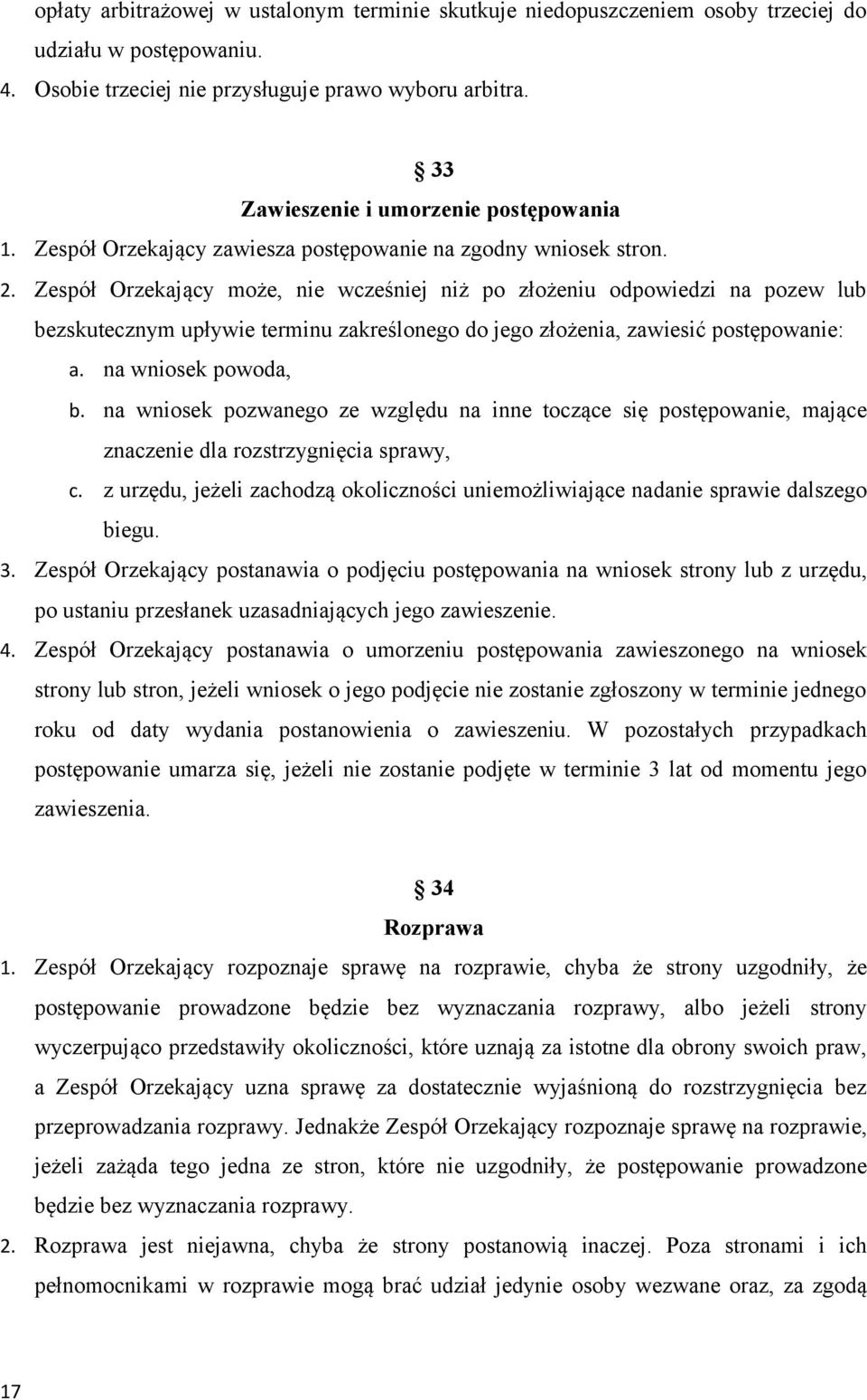 Zespół Orzekający może, nie wcześniej niż po złożeniu odpowiedzi na pozew lub bezskutecznym upływie terminu zakreślonego do jego złożenia, zawiesić postępowanie: a. na wniosek powoda, b.