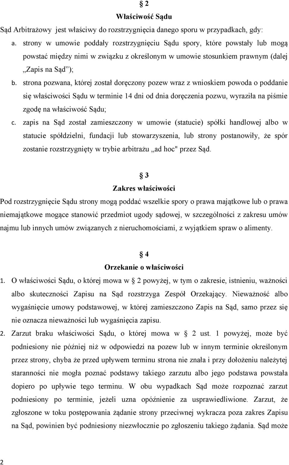 strona pozwana, której został doręczony pozew wraz z wnioskiem powoda o poddanie się właściwości Sądu w terminie 14 dni od dnia doręczenia pozwu, wyraziła na piśmie zgodę na właściwość Sądu; c.