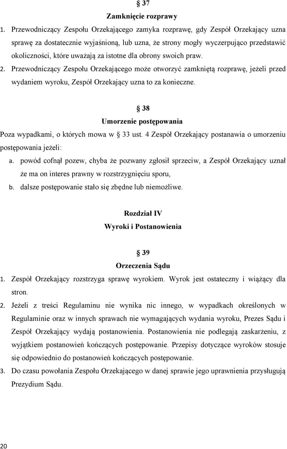 istotne dla obrony swoich praw. 2. Przewodniczący Zespołu Orzekającego może otworzyć zamkniętą rozprawę, jeżeli przed wydaniem wyroku, Zespół Orzekający uzna to za konieczne.