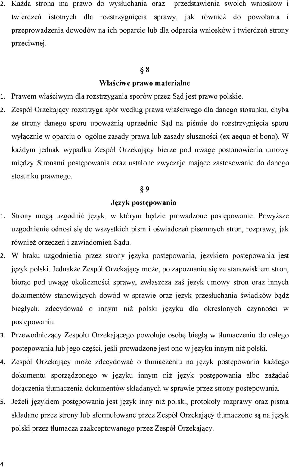 Zespół Orzekający rozstrzyga spór według prawa właściwego dla danego stosunku, chyba że strony danego sporu upoważnią uprzednio Sąd na piśmie do rozstrzygnięcia sporu wyłącznie w oparciu o ogólne