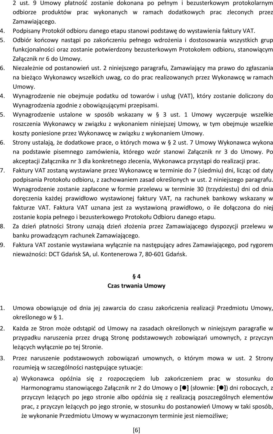 Odbiór końcowy nastąpi po zakończeniu pełnego wdrożenia i dostosowania wszystkich grup funkcjonalności oraz zostanie potwierdzony bezusterkowym Protokołem odbioru, stanowiącym Załącznik nr 6 do Umowy.