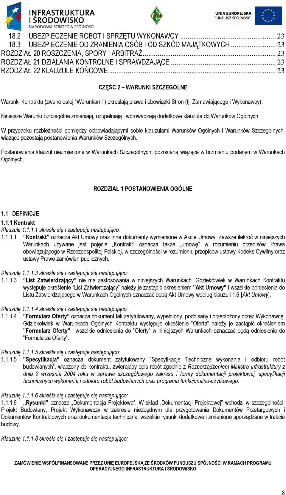 .. 23 CZĘŚĆ 2 WARUNKI SZCZEGÓLNE Warunki Kontraktu (zwane dalej "Warunkami") określają prawa i obowiązki Stron (tj. Zamawiającego i Wykonawcy).