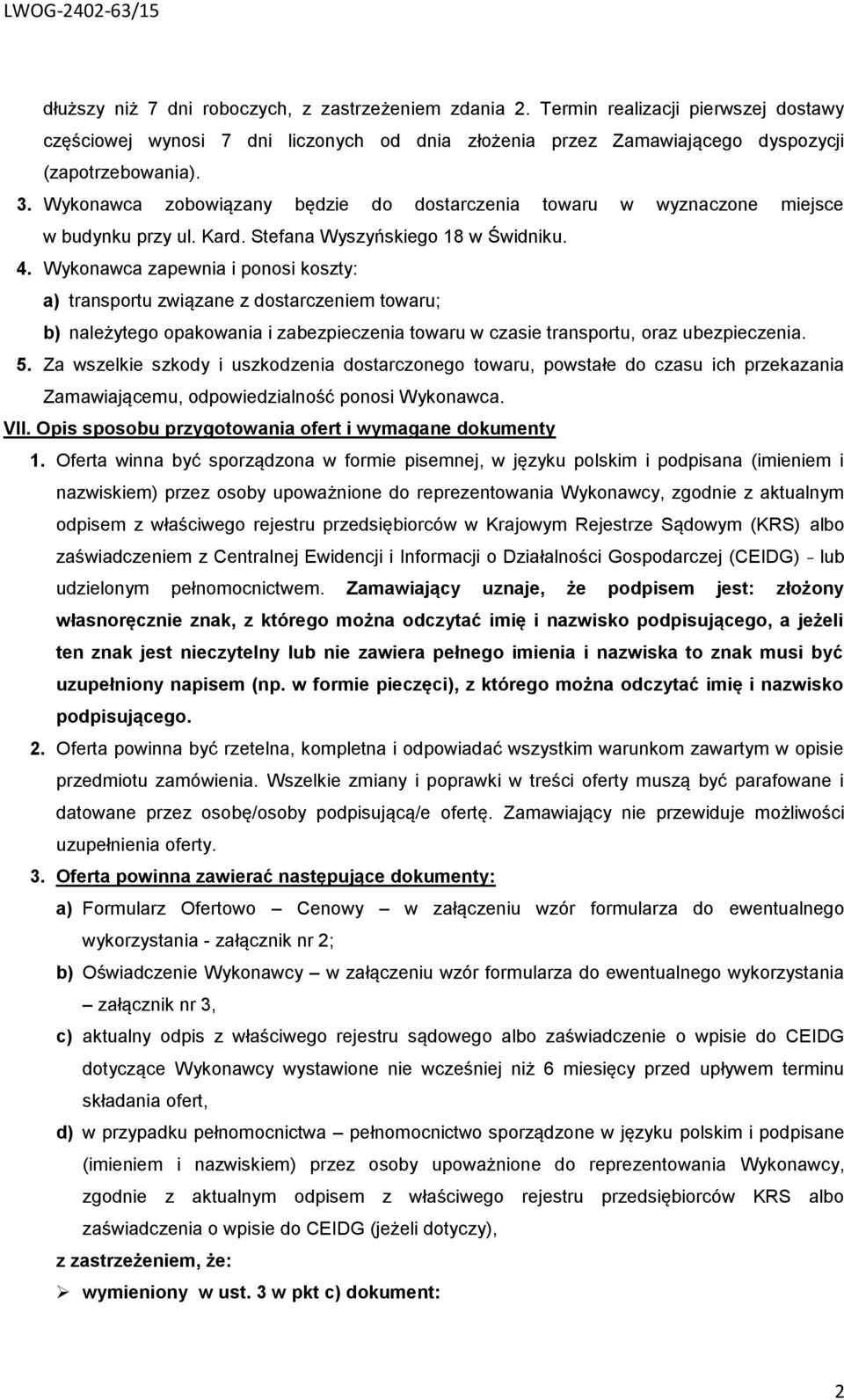 Wykonawca zobowiązany będzie do dostarczenia towaru w wyznaczone miejsce w budynku przy ul. Kard. Stefana Wyszyńskiego 18 w Świdniku. 4.