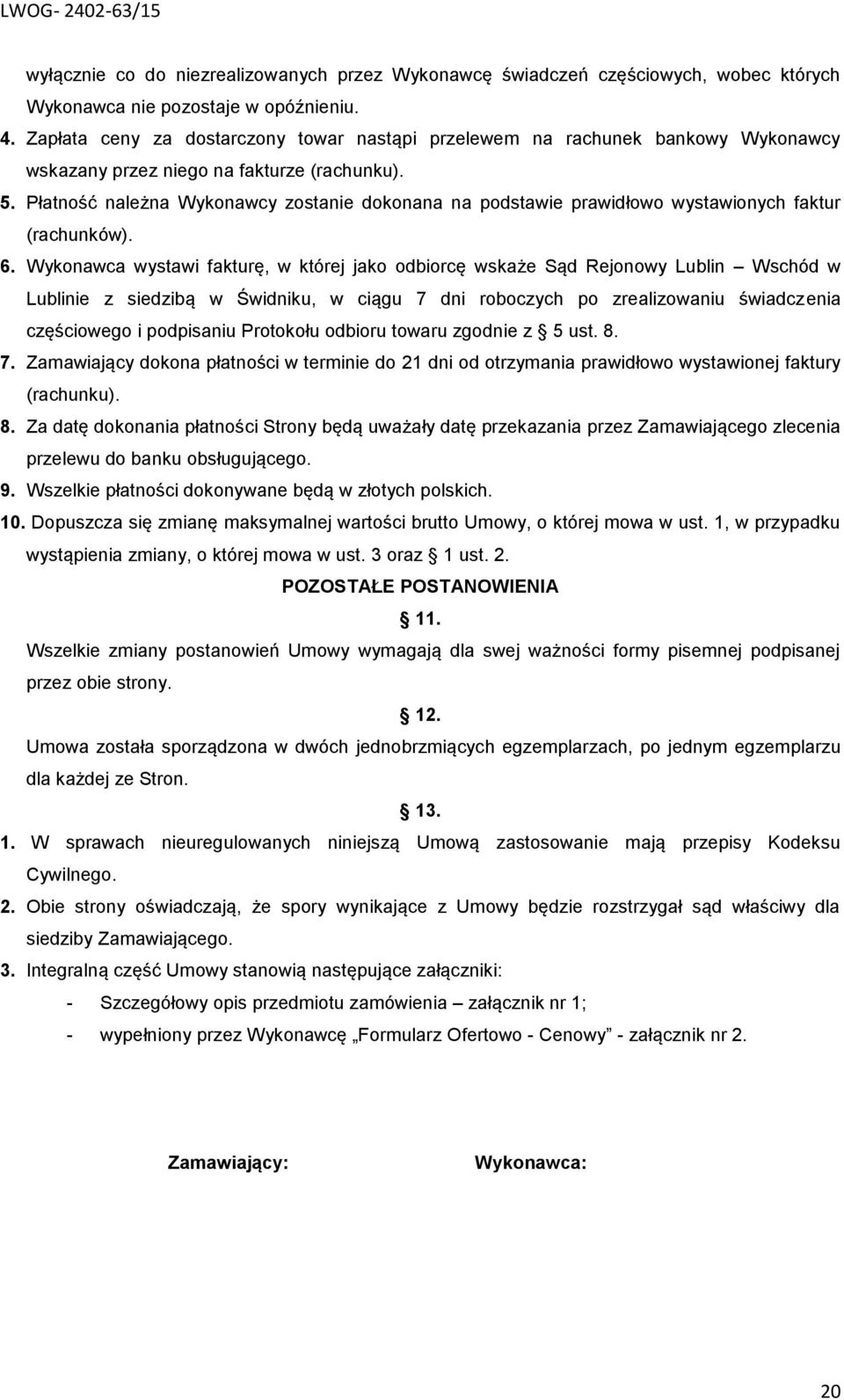 Płatność należna Wykonawcy zostanie dokonana na podstawie prawidłowo wystawionych faktur (rachunków). 6.