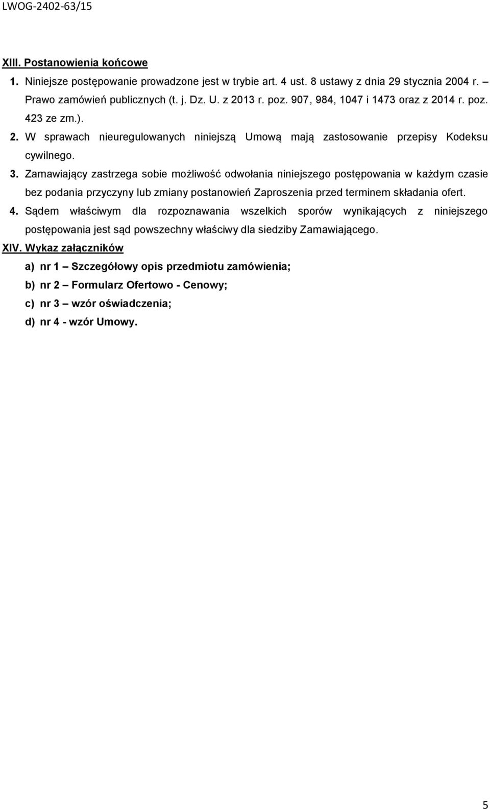 Zamawiający zastrzega sobie możliwość odwołania niniejszego postępowania w każdym czasie bez podania przyczyny lub zmiany postanowień Zaproszenia przed terminem składania ofert. 4.