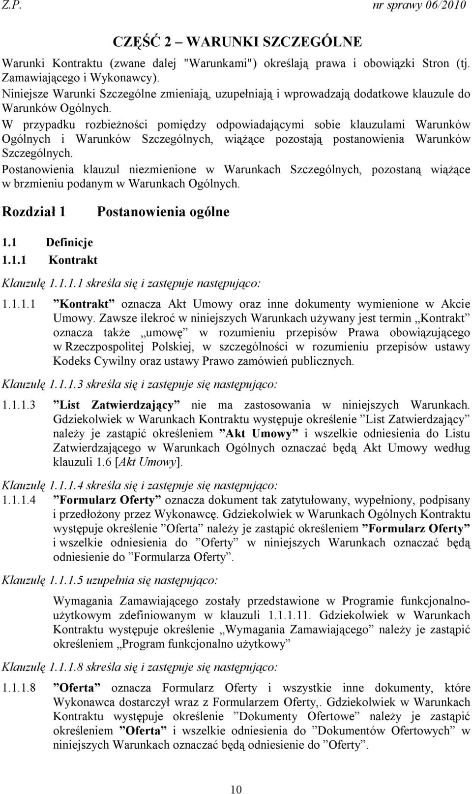 W przypadku rozbieżności pomiędzy odpowiadającymi sobie klauzulami Warunków Ogólnych i Warunków Szczególnych, wiążące pozostają postanowienia Warunków Szczególnych.