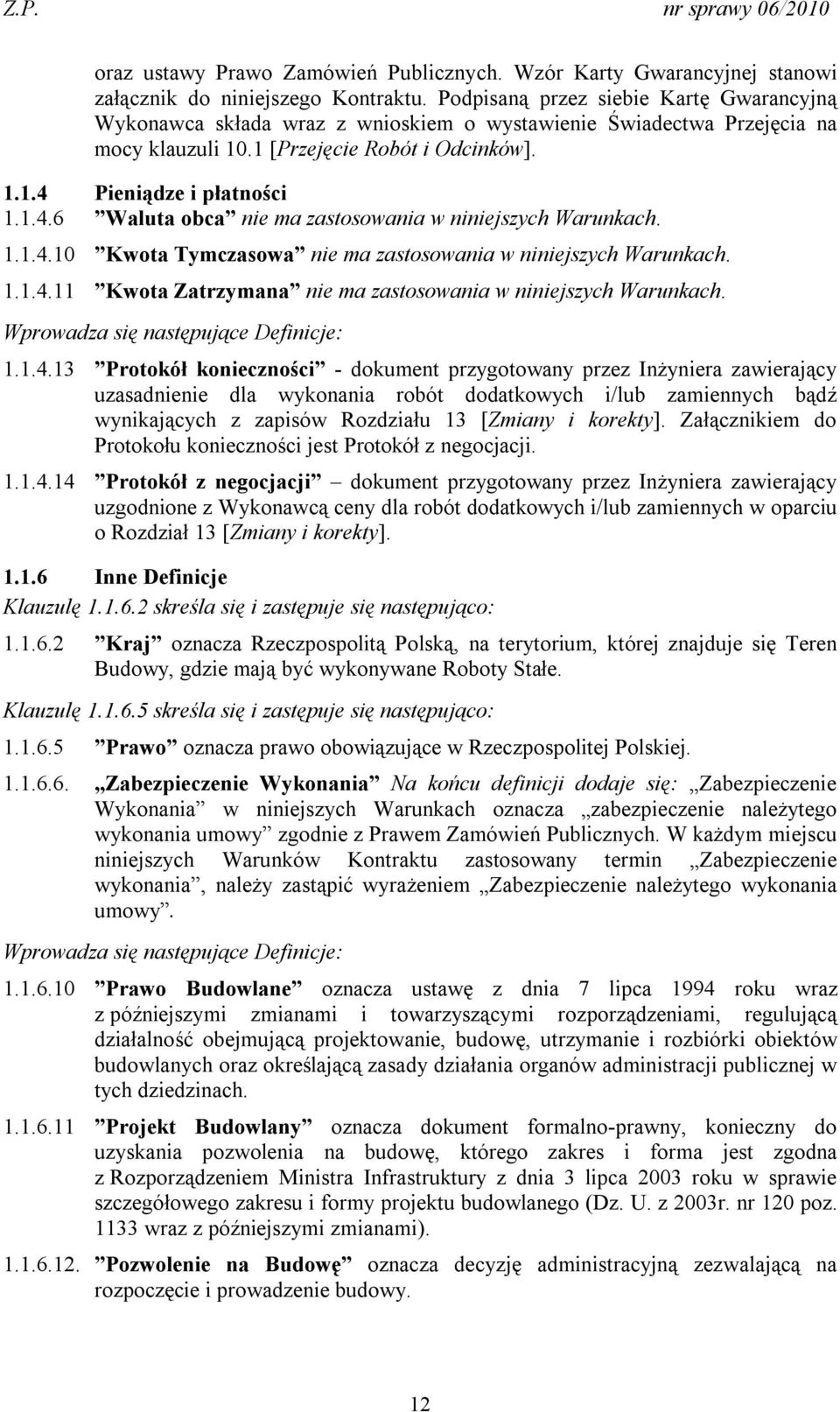 Pieniądze i płatności 1.1.4.6 Waluta obca nie ma zastosowania w niniejszych Warunkach. 1.1.4.10 Kwota Tymczasowa nie ma zastosowania w niniejszych Warunkach. 1.1.4.11 Kwota Zatrzymana nie ma zastosowania w niniejszych Warunkach.