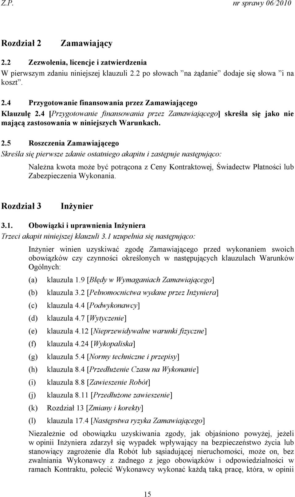 5 Roszczenia Zamawiającego Skreśla się pierwsze zdanie ostatniego akapitu i zastępuje następująco: Należna kwota może być potrącona z Ceny Kontraktowej, Świadectw Płatności lub Zabezpieczenia