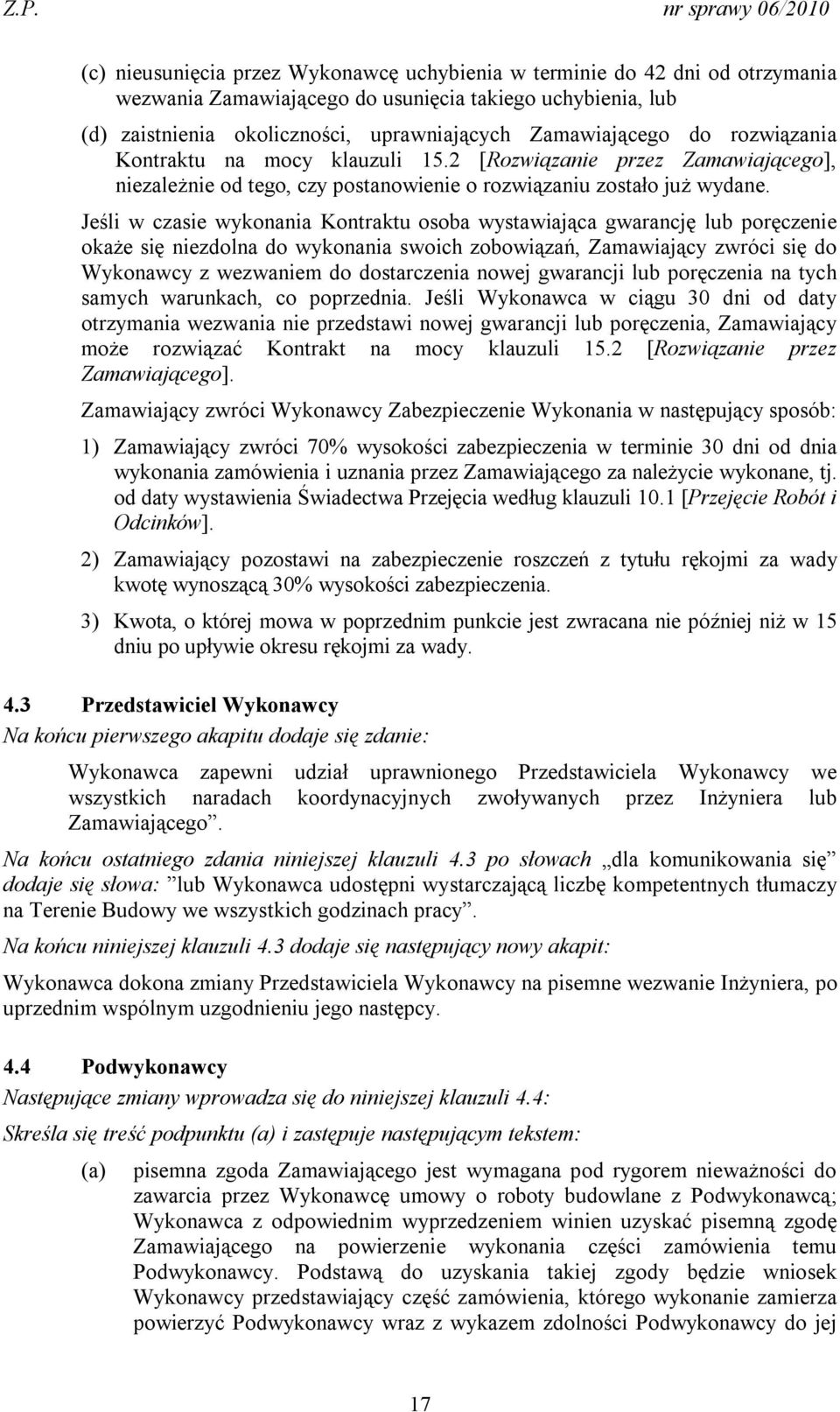 Jeśli w czasie wykonania Kontraktu osoba wystawiająca gwarancję lub poręczenie okaże się niezdolna do wykonania swoich zobowiązań, Zamawiający zwróci się do Wykonawcy z wezwaniem do dostarczenia