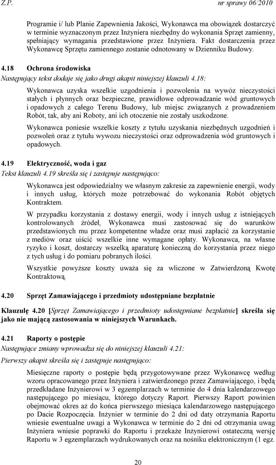 18: Wykonawca uzyska wszelkie uzgodnienia i pozwolenia na wywóz nieczystości stałych i płynnych oraz bezpieczne, prawidłowe odprowadzanie wód gruntowych i opadowych z całego Terenu Budowy, lub miejsc