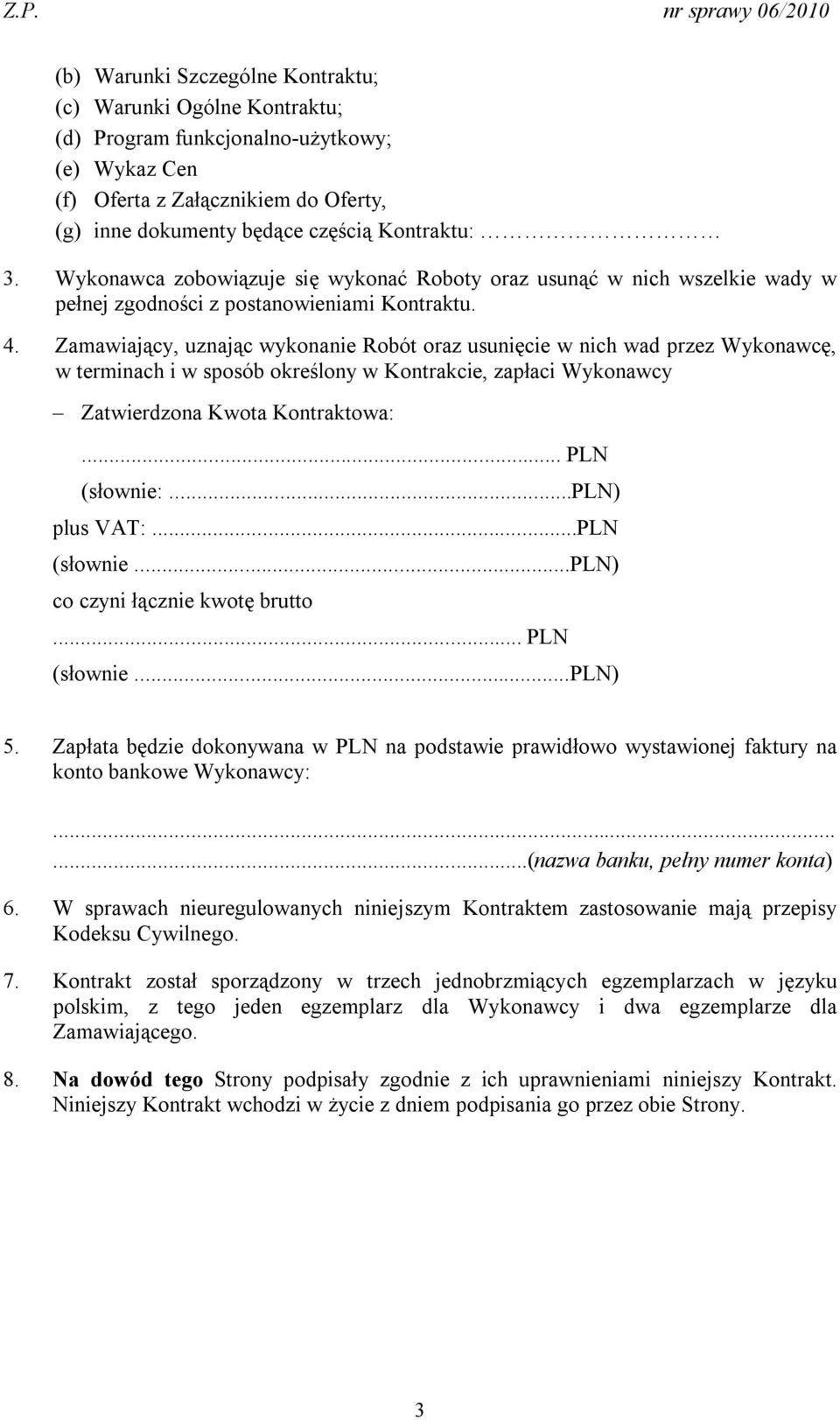 Zamawiający, uznając wykonanie Robót oraz usunięcie w nich wad przez Wykonawcę, w terminach i w sposób określony w Kontrakcie, zapłaci Wykonawcy Zatwierdzona Kwota Kontraktowa:... PLN (słownie:.