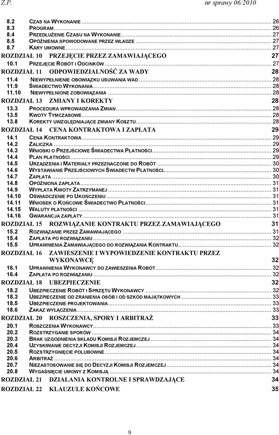 .. 28 11.10 NIEWYPEŁNIONE ZOBOWIĄZANIA... 28 ROZDZIAŁ 13 ZMIANY I KOREKTY 28 13.3 PROCEDURA WPROWADZANIA ZMIAN... 28 13.5 KWOTY TYMCZASOWE... 28 13.8 KOREKTY UWZGLĘDNIAJĄCE ZMIANY KOSZTU.