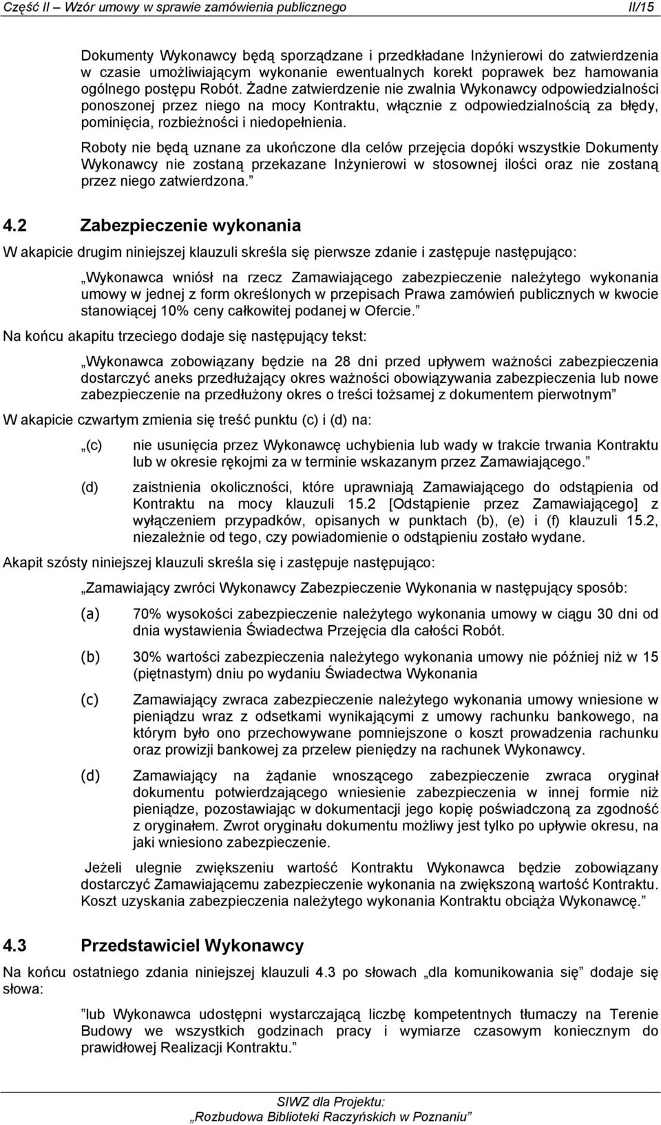 Roboty nie będą uznane za ukończone dla celów przejęcia dopóki wszystkie Dokumenty Wykonawcy nie zostaną przekazane Inżynierowi w stosownej ilości oraz nie zostaną przez niego zatwierdzona. 4.