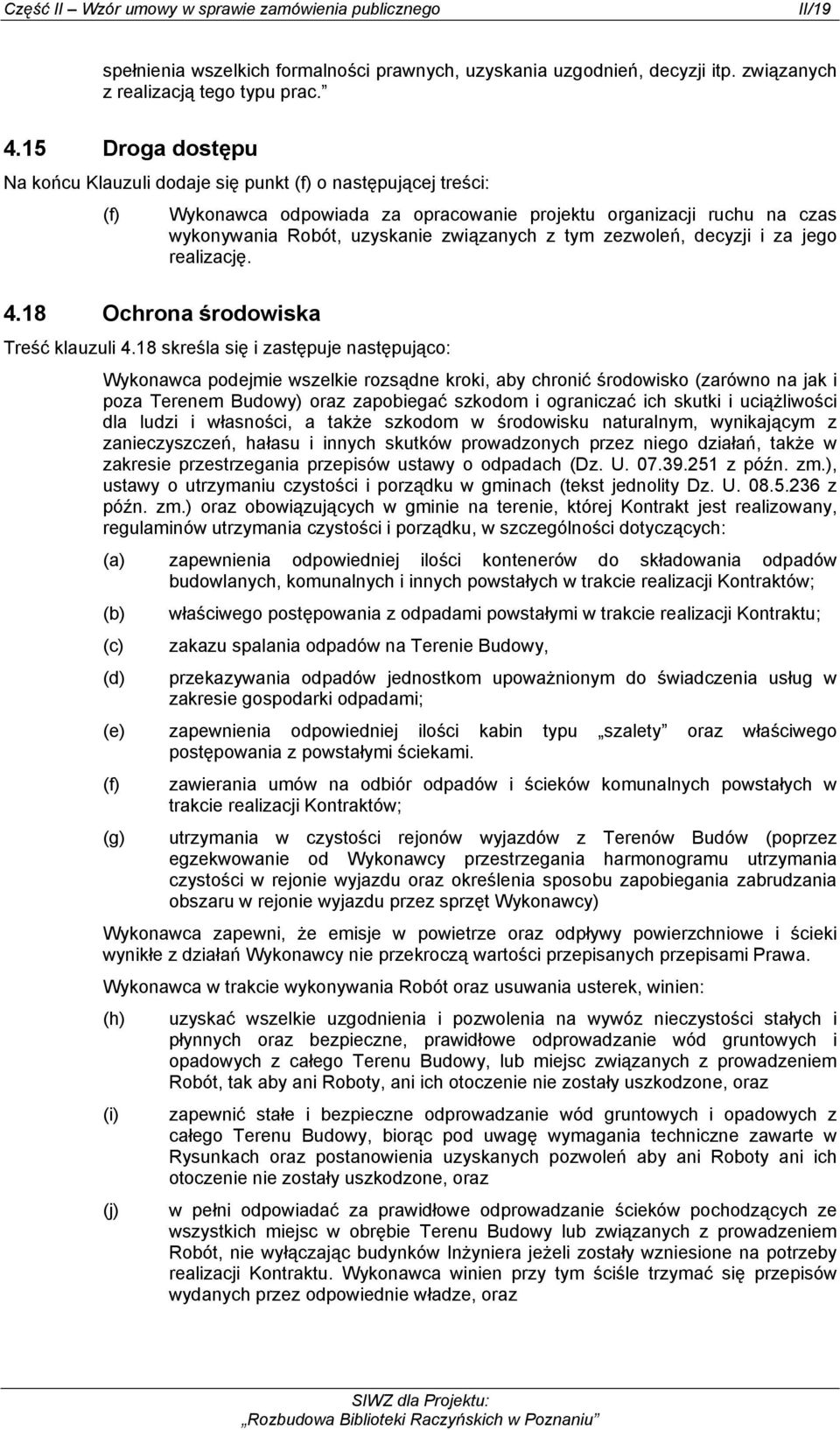 18 Ochrona środowiska Wykonawca odpowiada za opracowanie projektu organizacji ruchu na czas wykonywania Robót, uzyskanie związanych z tym zezwoleń, decyzji i za jego realizację. Treść klauzuli 4.