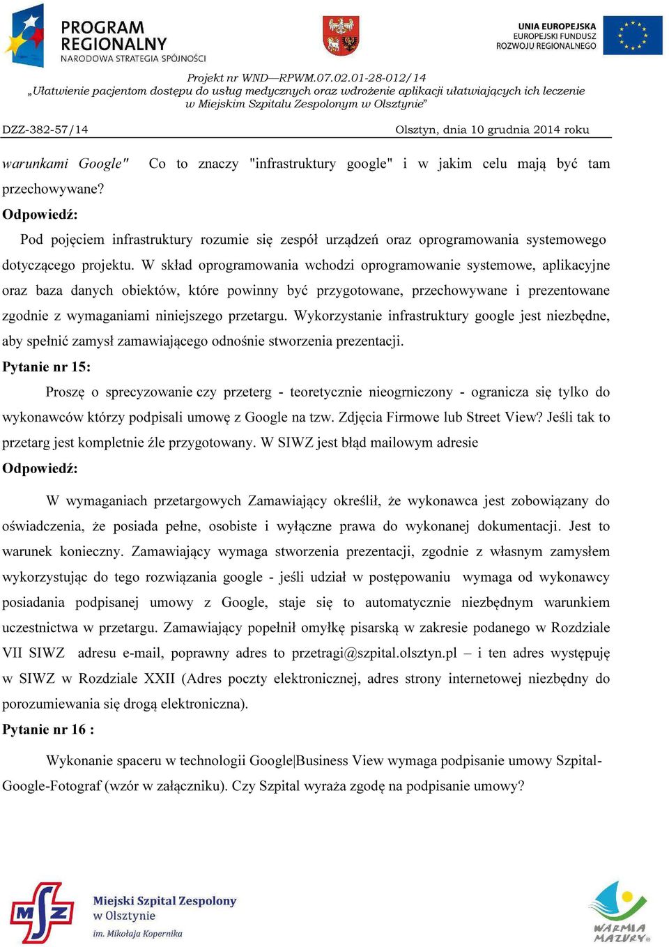 W skład oprogramowania wchodzi oprogramowanie systemowe, aplikacyjne oraz baza danych obiektów, które powinny być przygotowane, przechowywane i prezentowane zgodnie z wymaganiami niniejszego