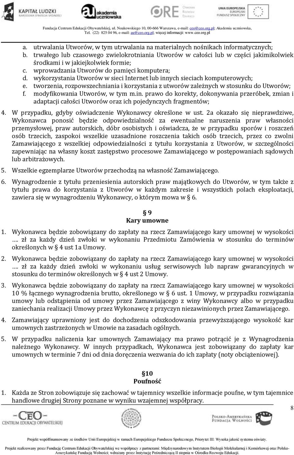 wykorzystania Utworów w sieci Internet lub innych sieciach komputerowych; e. tworzenia, rozpowszechniania i korzystania z utworów zależnych w stosunku do Utworów; f. modyfikowania Utworów, w tym m.in. prawo do korekty, dokonywania przeróbek, zmian i adaptacji całości Utworów oraz ich pojedynczych fragmentów; 4.