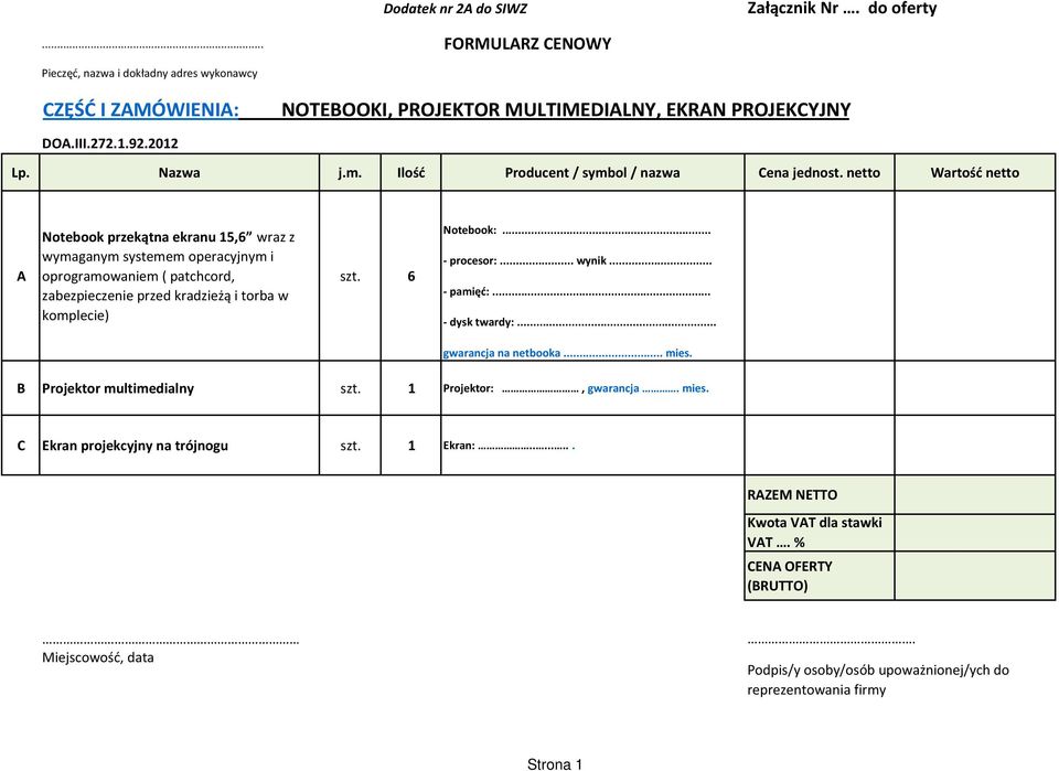 netto Wartość netto A Notebook przekątna ekranu 15,6 wraz z wymaganym systemem operacyjnym i oprogramowaniem ( patchcord, zabezpieczenie przed kradzieżą i torba w komplecie) szt. 6 Notebook:.