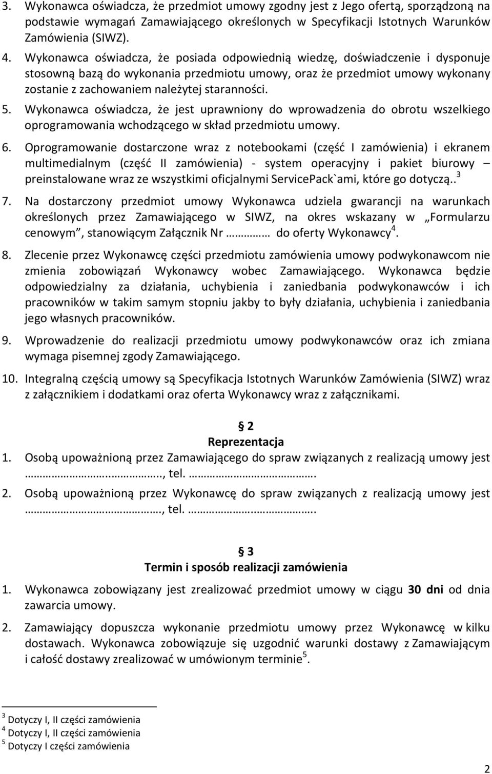 staranności. 5. Wykonawca oświadcza, że jest uprawniony do wprowadzenia do obrotu wszelkiego oprogramowania wchodzącego w skład przedmiotu umowy. 6.