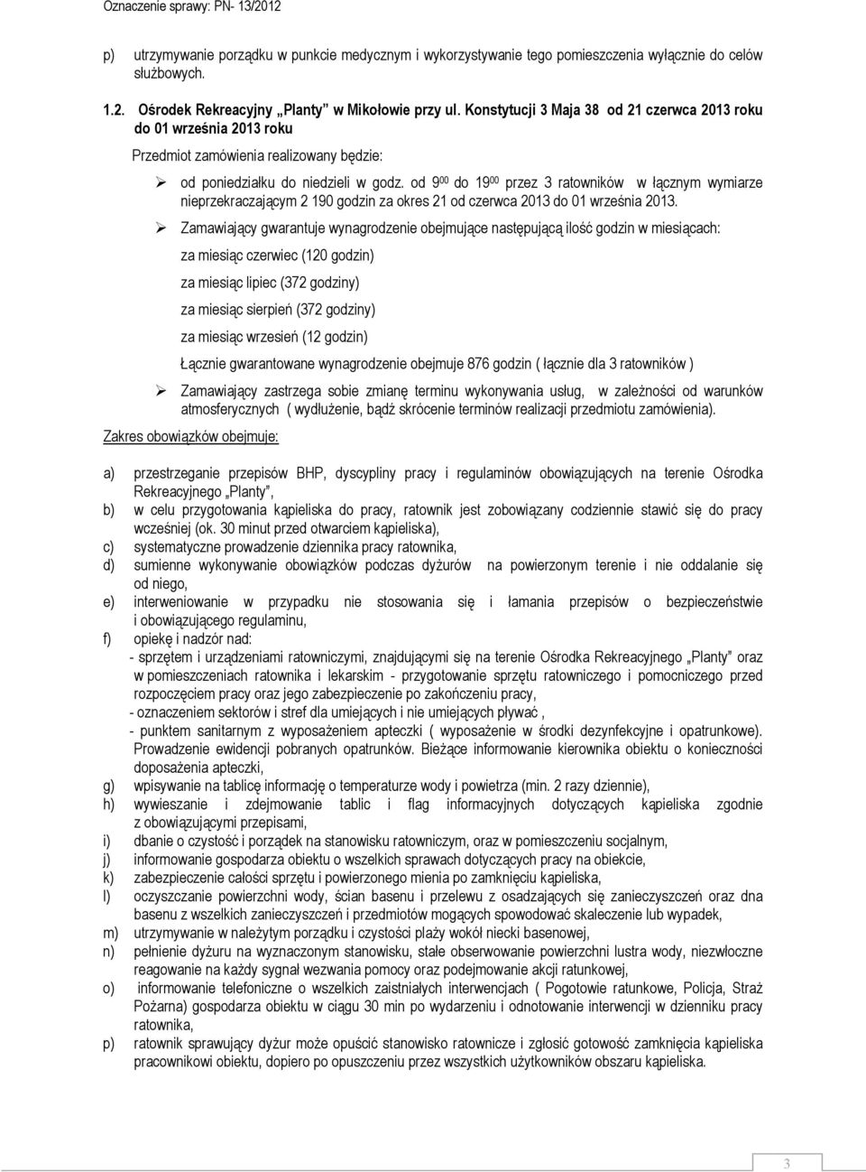 od 9 00 do 19 00 przez 3 ratowników w łącznym wymiarze nieprzekraczającym 2 190 godzin za okres 21 od czerwca 2013 do 01 września 2013.