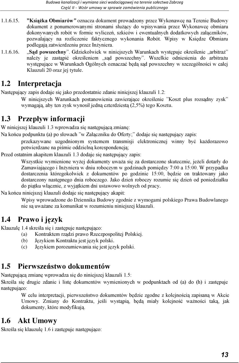 szkiców i ewentualnych dodatkowych załączników, pozwalający na rozliczenie faktycznego wykonania Robót. Wpisy w Księdze Obmiaru podlegają zatwierdzeniu przez Inżyniera. 1.1.6.16. Sąd powszechny.