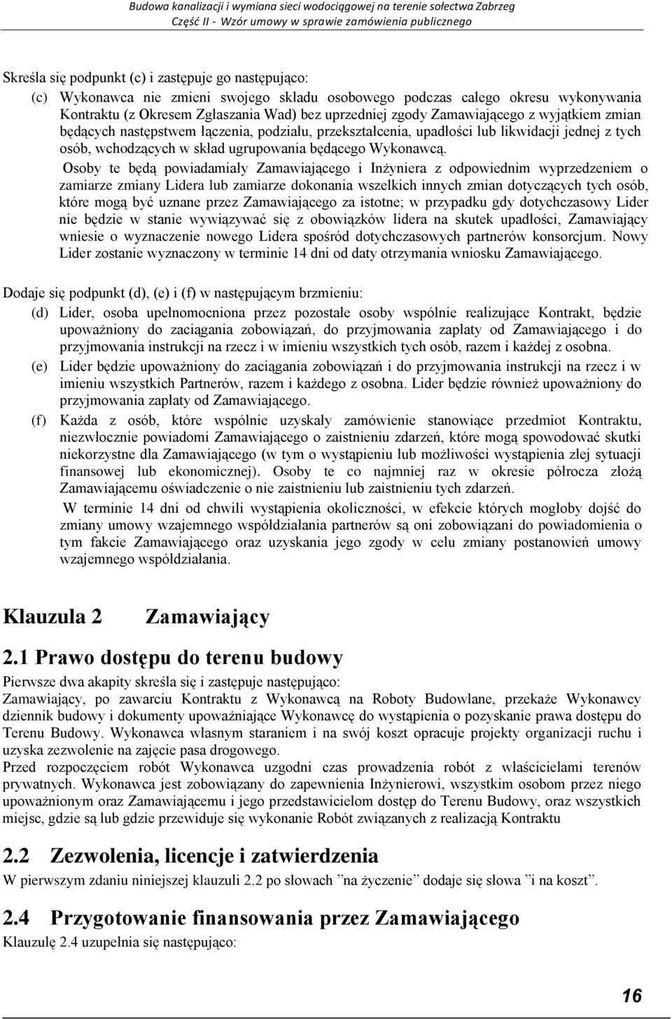 Osoby te będą powiadamiały Zamawiającego i Inżyniera z odpowiednim wyprzedzeniem o zamiarze zmiany Lidera lub zamiarze dokonania wszelkich innych zmian dotyczących tych osób, które mogą być uznane