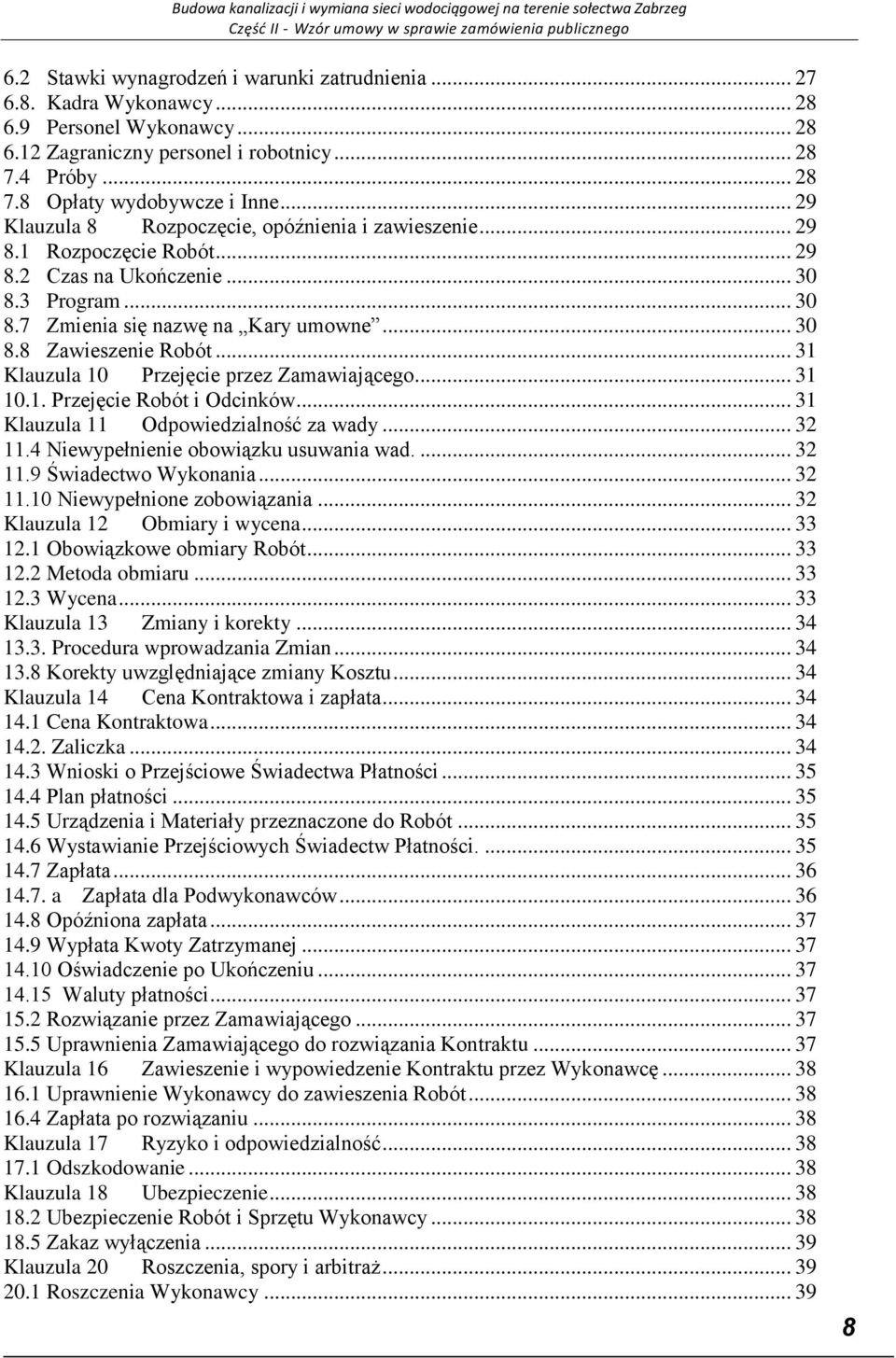 .. 31 Klauzula 10 Przejęcie przez Zamawiającego... 31 10.1. Przejęcie Robót i Odcinków... 31 Klauzula 11 Odpowiedzialność za wady... 32 11.4 Niewypełnienie obowiązku usuwania wad.... 32 11.9 Świadectwo Wykonania.