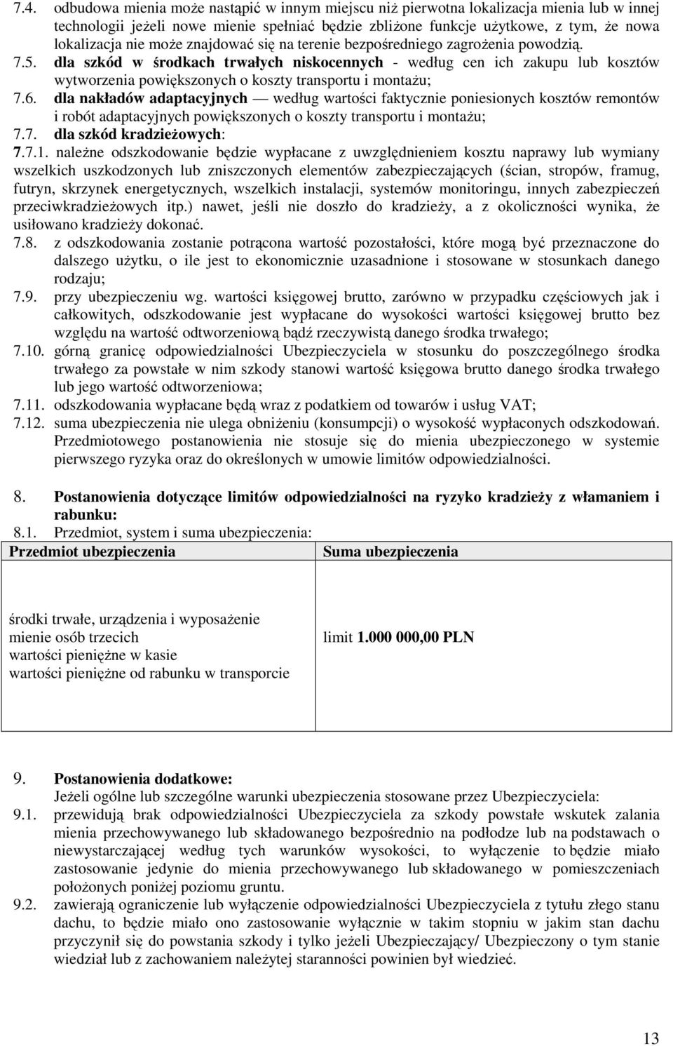 dla szkód w środkach trwałych niskocennych - według cen ich zakupu lub kosztów wytworzenia powiększonych o koszty transportu i montaŝu; 7.6.