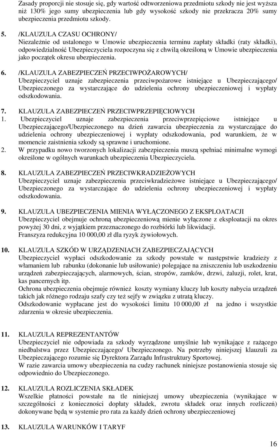 /KLAUZULA CZASU OCHRONY/ NiezaleŜnie od ustalonego w Umowie ubezpieczenia terminu zapłaty składki (raty składki), odpowiedzialność Ubezpieczyciela rozpoczyna się z chwilą określoną w Umowie