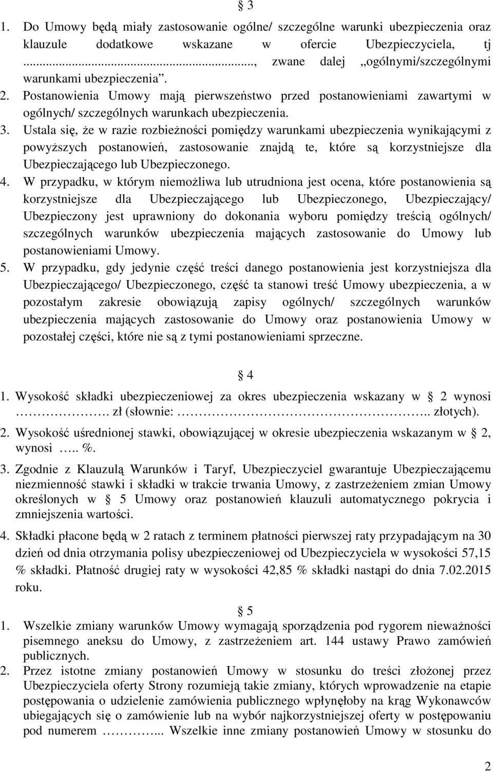 Ustala się, Ŝe w razie rozbieŝności pomiędzy warunkami ubezpieczenia wynikającymi z powyŝszych postanowień, zastosowanie znajdą te, które są korzystniejsze dla Ubezpieczającego lub Ubezpieczonego. 4.