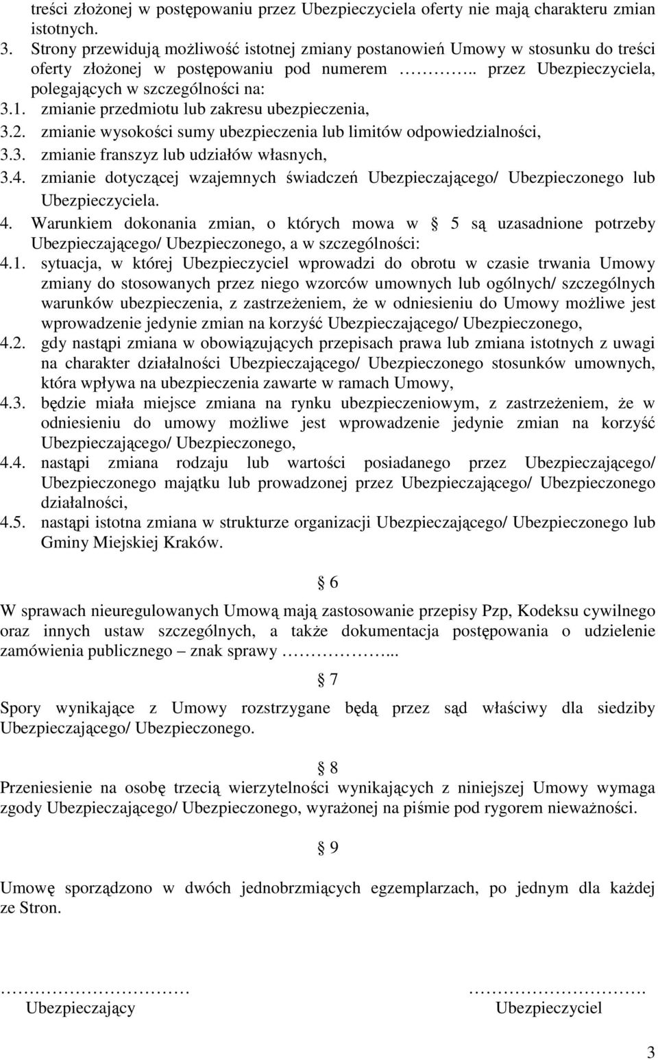 zmianie przedmiotu lub zakresu ubezpieczenia, 3.2. zmianie wysokości sumy ubezpieczenia lub limitów odpowiedzialności, 3.3. zmianie franszyz lub udziałów własnych, 3.4.