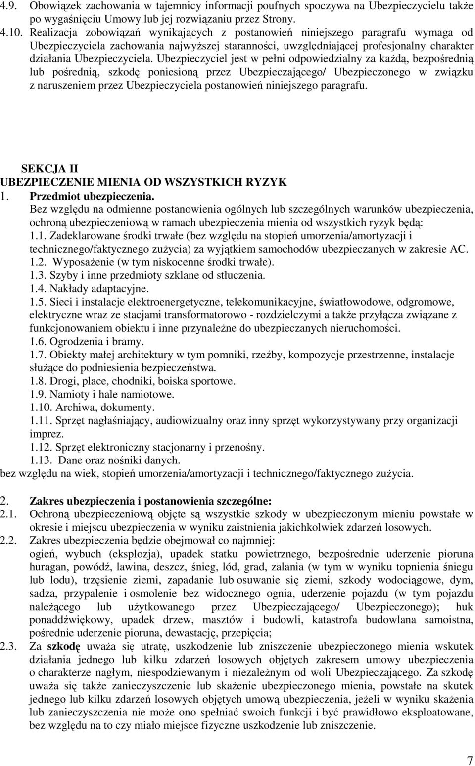 Ubezpieczyciel jest w pełni odpowiedzialny za kaŝdą, bezpośrednią lub pośrednią, szkodę poniesioną przez Ubezpieczającego/ Ubezpieczonego w związku z naruszeniem przez Ubezpieczyciela postanowień