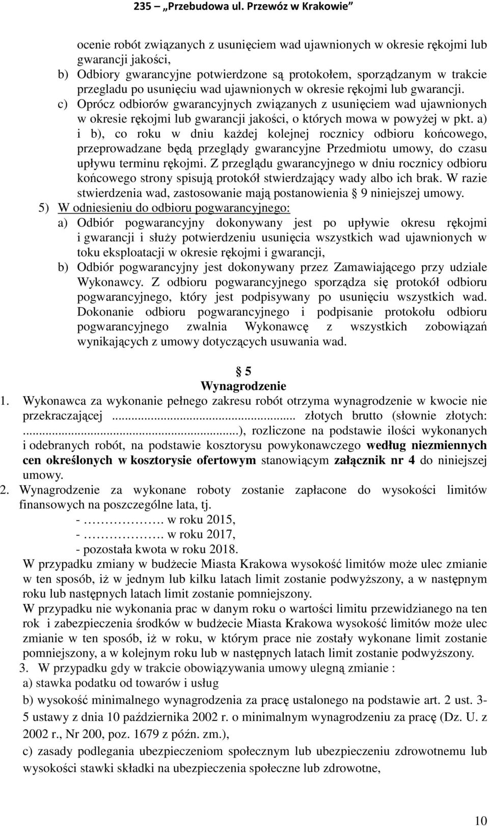 a) i b), co roku w dniu każdej kolejnej rocznicy odbioru końcowego, przeprowadzane będą przeglądy gwarancyjne Przedmiotu umowy, do czasu upływu terminu rękojmi.