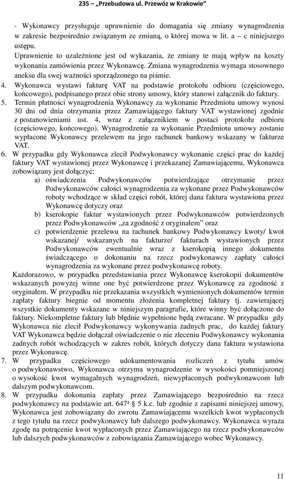 Zmiana wynagrodzenia wymaga stosownego aneksu dla swej ważności sporządzonego na piśmie. 4.