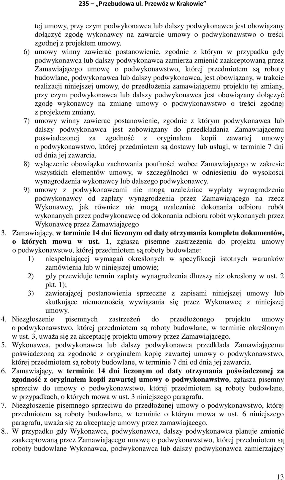 przedmiotem są roboty budowlane, podwykonawca lub dalszy podwykonawca, jest obowiązany, w trakcie realizacji niniejszej umowy, do przedłożenia zamawiającemu projektu tej zmiany, przy czym