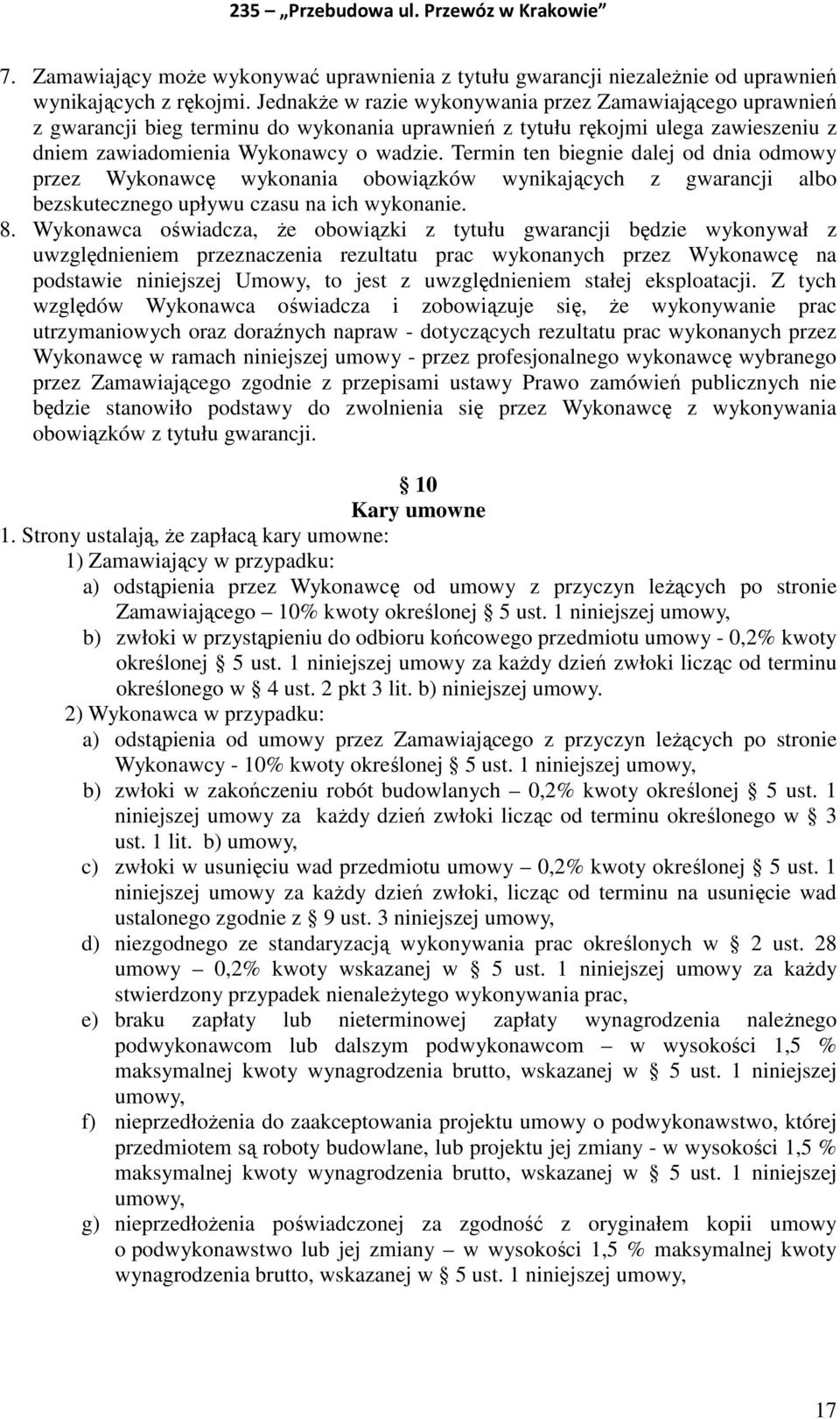 Termin ten biegnie dalej od dnia odmowy przez Wykonawcę wykonania obowiązków wynikających z gwarancji albo bezskutecznego upływu czasu na ich wykonanie. 8.