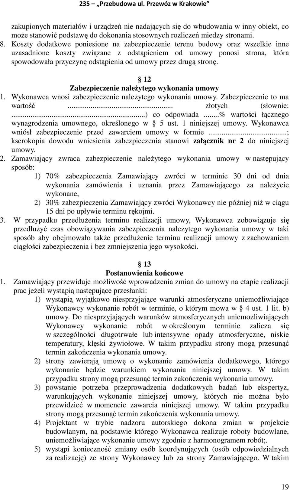 przez drugą stronę. 12 Zabezpieczenie należytego wykonania umowy 1. Wykonawca wnosi zabezpieczenie należytego wykonania umowy. Zabezpieczenie to ma wartość... złotych (słownie:...) co odpowiada.