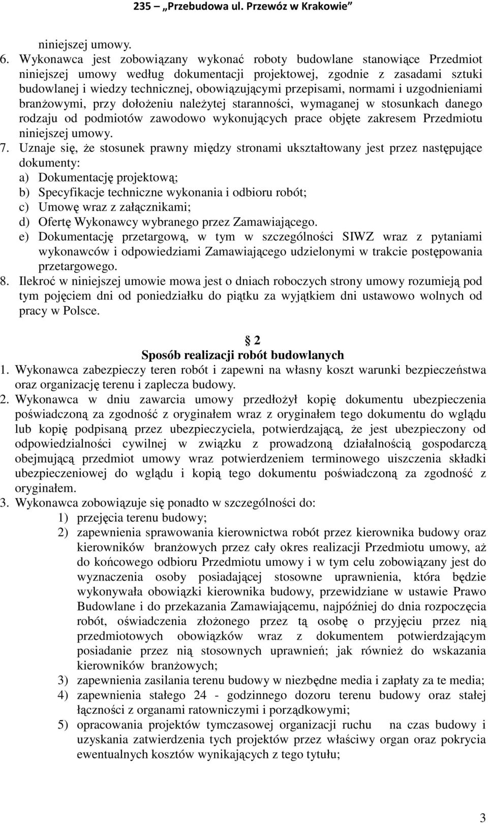 przepisami, normami i uzgodnieniami branżowymi, przy dołożeniu należytej staranności, wymaganej w stosunkach danego rodzaju od podmiotów zawodowo wykonujących prace objęte zakresem Przedmiotu