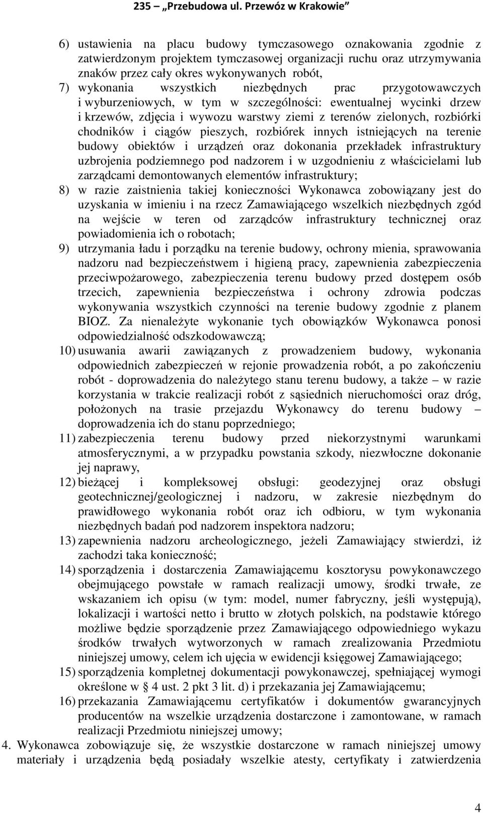 ciągów pieszych, rozbiórek innych istniejących na terenie budowy obiektów i urządzeń oraz dokonania przekładek infrastruktury uzbrojenia podziemnego pod nadzorem i w uzgodnieniu z właścicielami lub