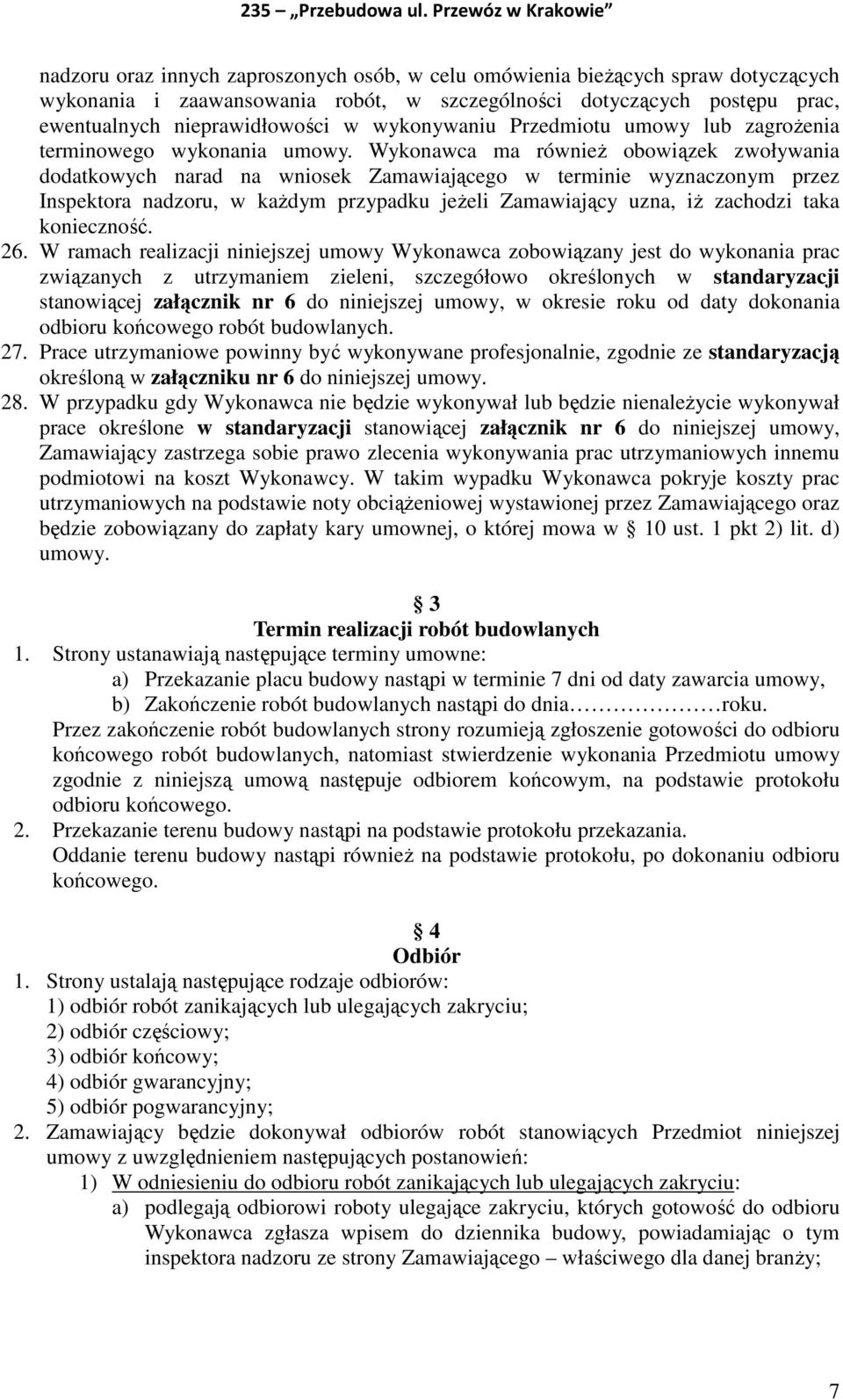 Wykonawca ma również obowiązek zwoływania dodatkowych narad na wniosek Zamawiającego w terminie wyznaczonym przez Inspektora nadzoru, w każdym przypadku jeżeli Zamawiający uzna, iż zachodzi taka