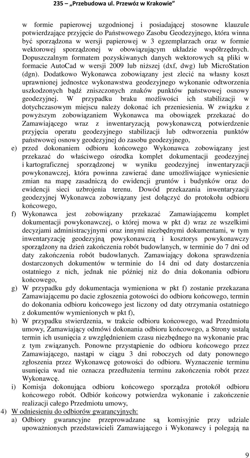 Dopuszczalnym formatem pozyskiwanych danych wektorowych są pliki w formacie AutoCad w wersji 2009 lub niższej (dxf, dwg) lub MicroStation (dgn).