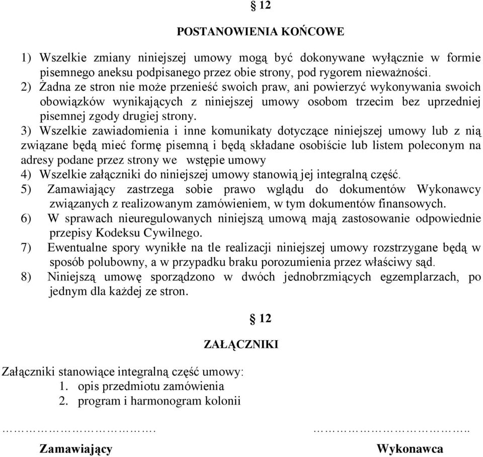 3) Wszelkie zawiadomienia i inne komunikaty dotyczące niniejszej umowy lub z nią związane będą mieć formę pisemną i będą składane osobiście lub listem poleconym na adresy podane przez strony we