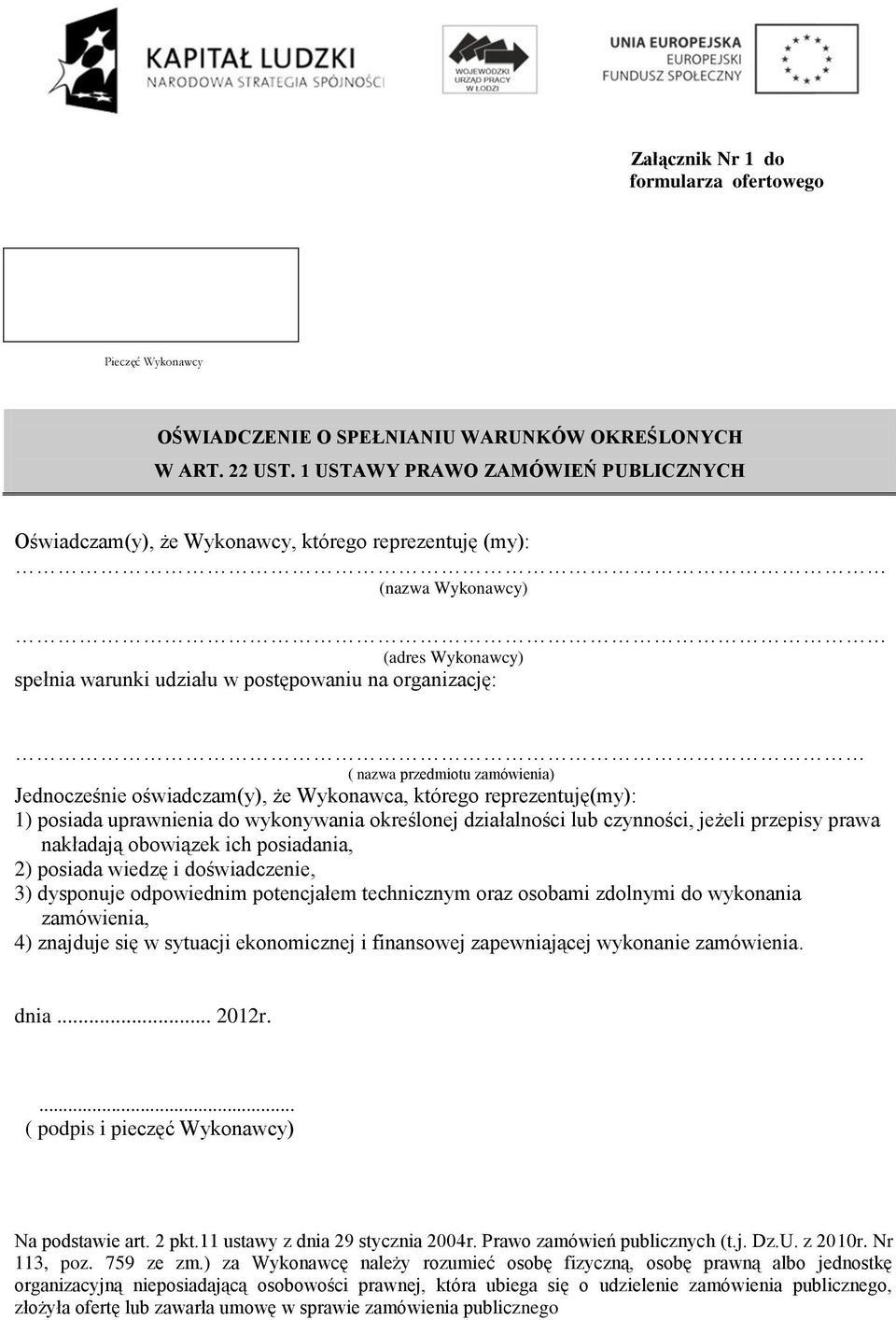 przedmiotu zamówienia) Jednocześnie oświadczam(y), że Wykonawca, którego reprezentuję(my): 1) posiada uprawnienia do wykonywania określonej działalności lub czynności, jeżeli przepisy prawa nakładają