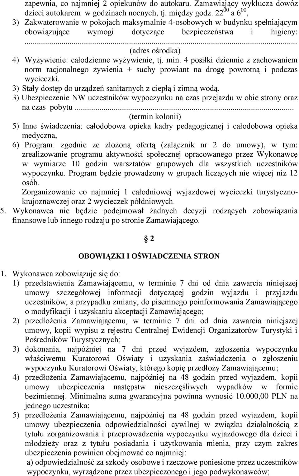 .. (adres ośrodka) 4) Wyżywienie: całodzienne wyżywienie, tj. min. 4 posiłki dziennie z zachowaniem norm racjonalnego żywienia + suchy prowiant na drogę powrotną i podczas wycieczki.